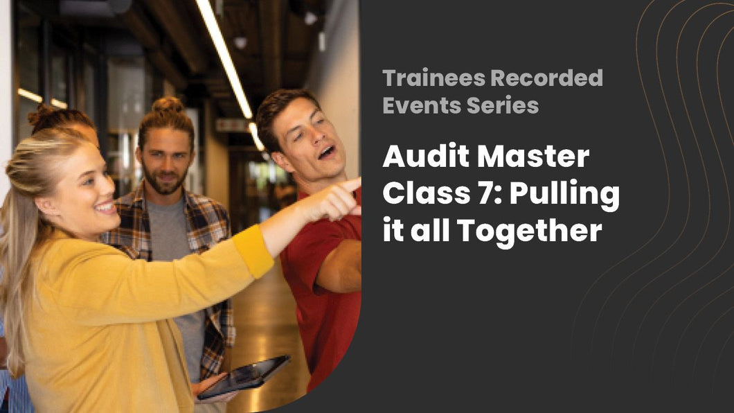 2025 Audit Master Class 7: Pulling it all together