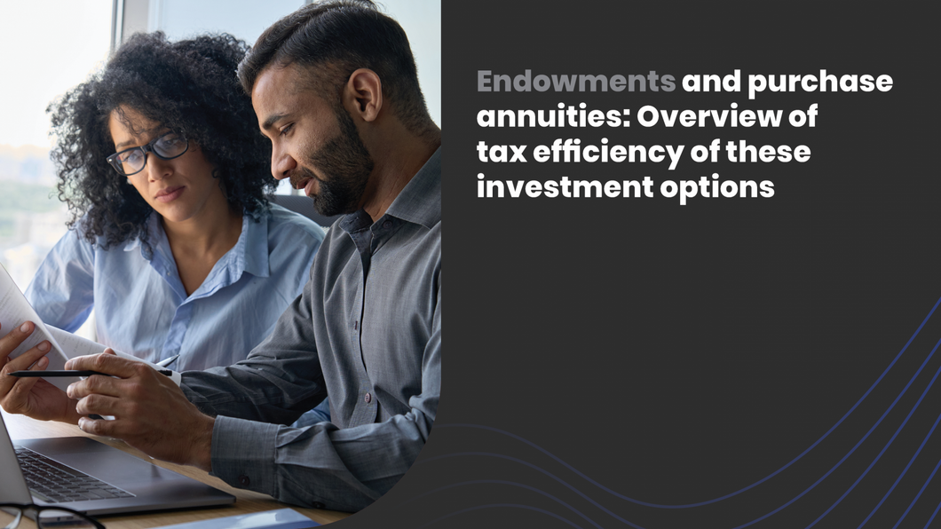 Endowments and purchased annuities: Overview of tax efficiency of these investment options