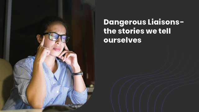 Dangerous Liaisons - the stories we tell ourselves