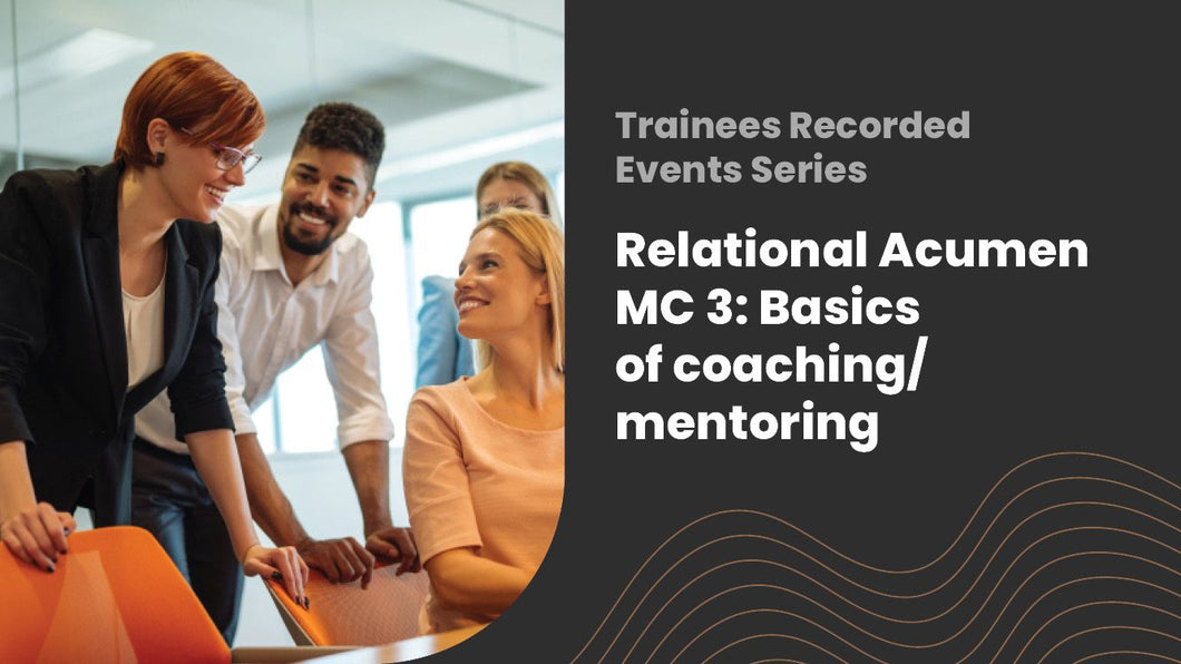 2025 Relational Acumen MC 3: Basics of coaching/mentoring