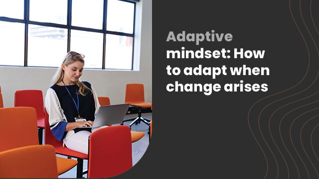 Adaptive Mindset: How to adapt when change arises