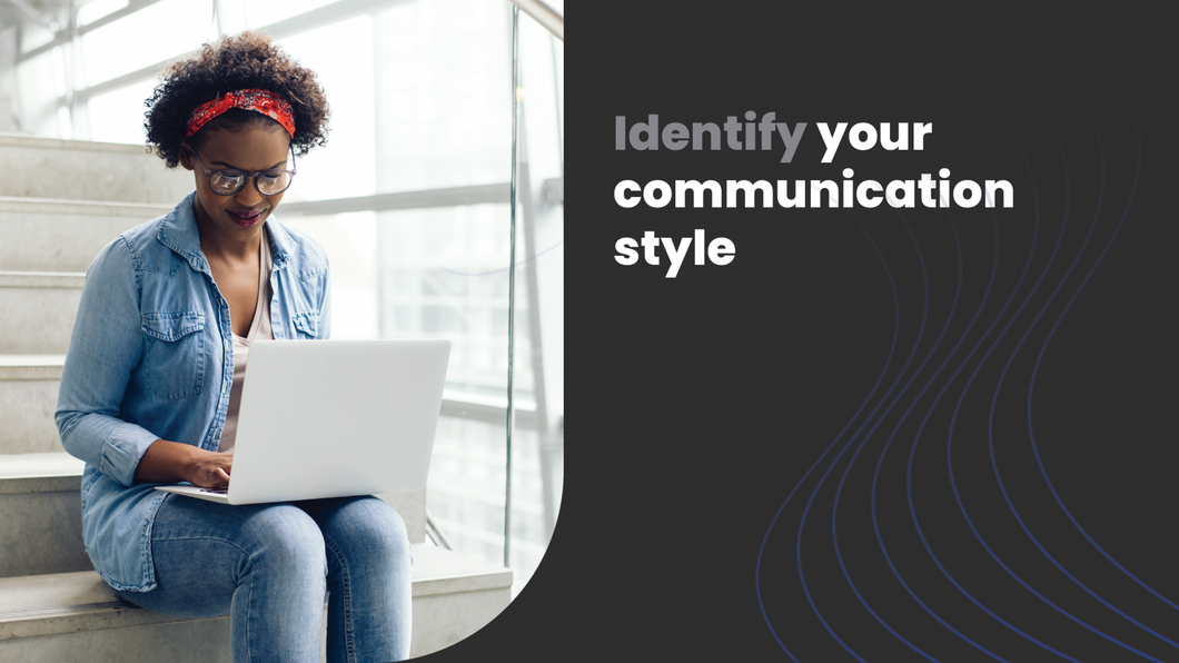 Identify your communication style