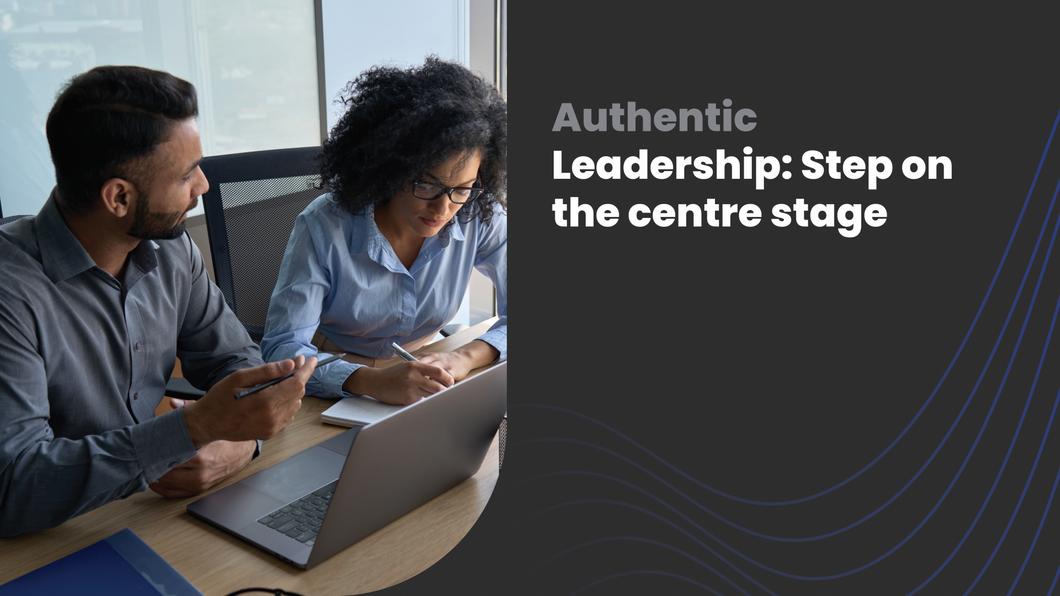 Authentic Leadership: Step on the centre stage