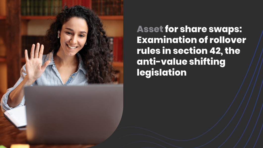 Asset for share swaps: Examination of rollover rules in section 42, the anti-value shifting legislation.