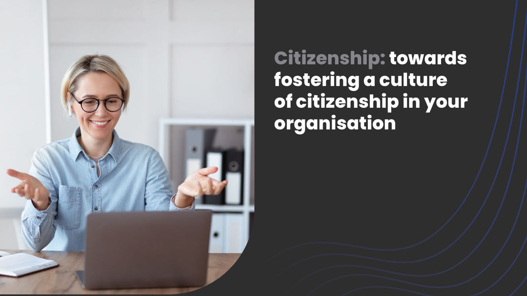 Citizenship: Towards fostering a culture of citizenship in your organisation